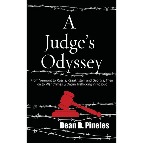 A Judge's Odyssey: From Vermont to Russia, Kazakhstan, and Georgia, Then on to War Crimes and Organ Trafficking in Kosovo