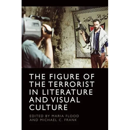 The Figure of the Terrorist in Literature and Visual Culture