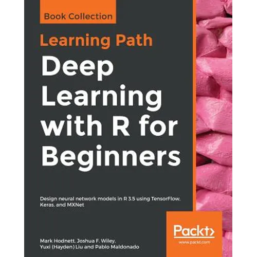 Deep Learning with R for Beginners: Design neural network models in R 3.5 using TensorFlow, Keras, and MXNet