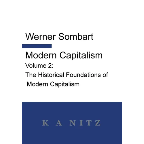 Modern Capitalism - Volume 2: The Historical Foundations of Modern Capitalism: A systematic historical depiction of Pan-European economic life from it
