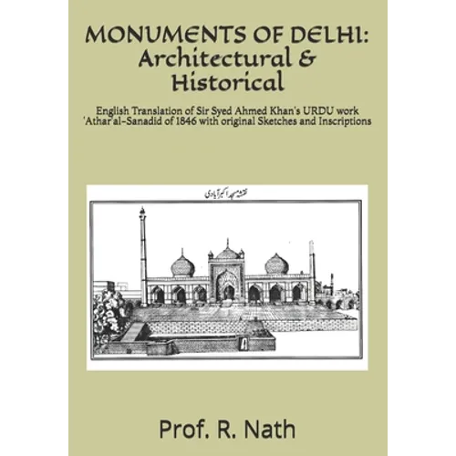 Monuments of Delhi: Architectural & Historical: English Translation of Sir Syed Ahmed Khan's URDU work 'Athar'al-Sanadid of 1846 with orig
