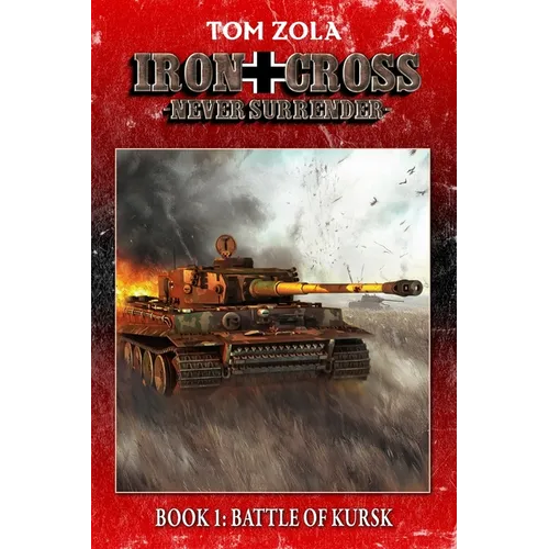 Iron Cross - Never Surrender! Book 1: Battle of Kursk (Alternate History Novel)