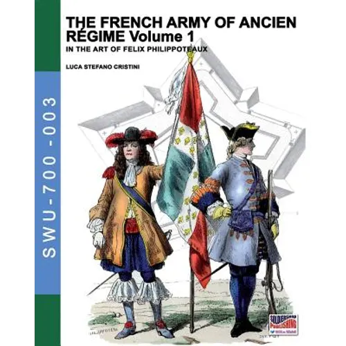 The French army of Ancien Regime Vol. 1: In the art of Felix Philippoteaux
