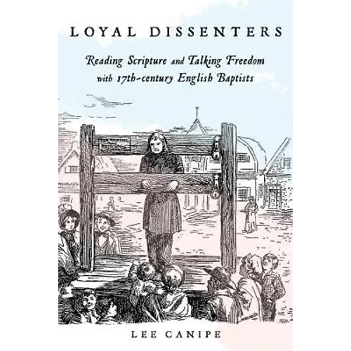 Loyal Dissenters: Reading Scripture and Talking Freedom with 17-century English Baptists