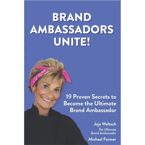 Brand Ambassadors Unite!: 19 Proven Secrets to Reinvent the Customer Experience