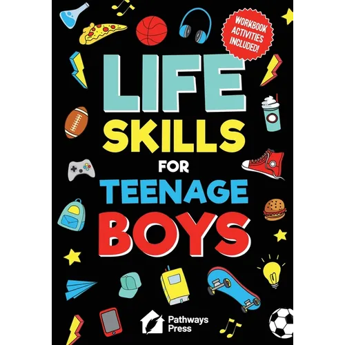 Life Skills For Teenage Boys: Advice on Being More Confident, Dating, Managing Your Money, Dealing With Peer Pressure, Healthy Relationships, and Othe