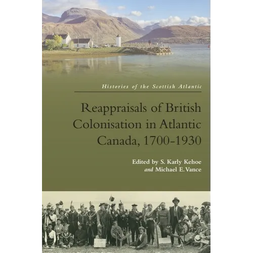 Reappraisals of British Colonisation in Atlantic Canada, 1700-1930