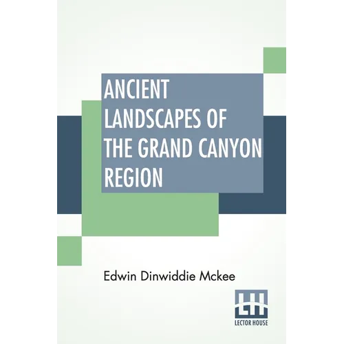Ancient Landscapes Of The Grand Canyon Region: The Geology Of Grand Canyon, Zion, Bryce, Petrified Forest & Painted Desert