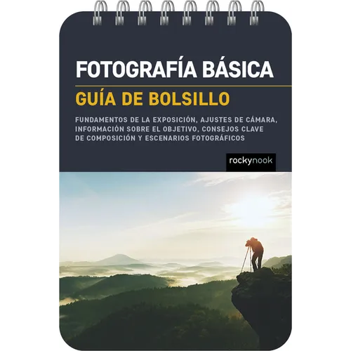 Fotografía Básica: Guía de Bolsillo (Basic Photography: Pocket Guide): Fundamentos de la Exposición, Ajustes de Cámara, Información Sobre El Objetivo,