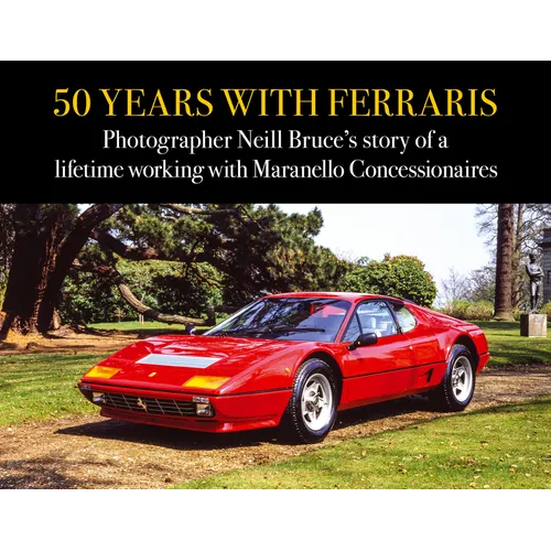 50 Years with Ferraris: Photographer Neill Bruce's Story of a Lifetime Working with Maranello Concessionaires