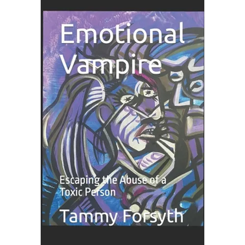 Emotional Vampire: Escaping the Abuse of a Toxic Person