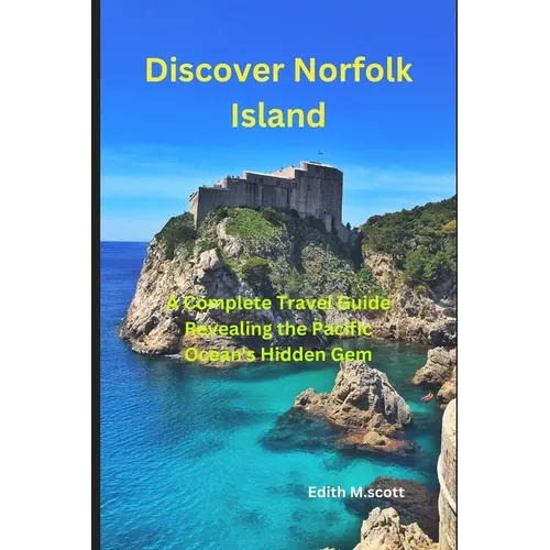 Discover Norfolk Island: "A Complete Travel Guide Revealing the Pacific Ocean's Hidden Gem"