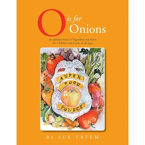 O Is for Onions: An Alphabet Book of Vegetables and Fruits for Children and Cooks of All Ages