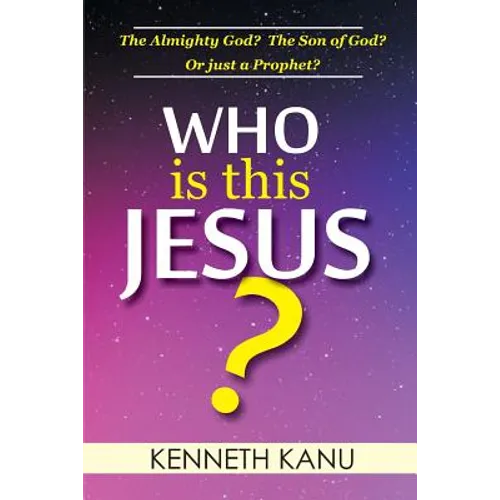 Who Is This Jesus?: The Almighty God? The Son of God? Or just a Prophet?