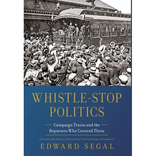 Whistle-Stop Politics: Campaign Trains and the Reporters Who Covered Them