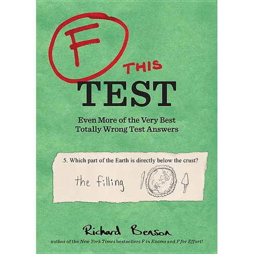 F This Test: Even More of the Very Best Totally Wrong Test Answers