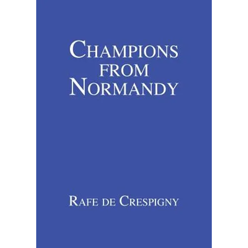 Champions from Normandy: An essay on the early history of the Champion de Crespigny family 1350-1800 AD