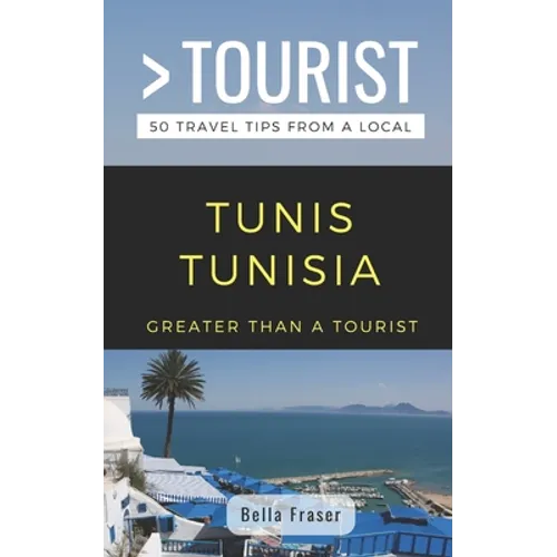 Greater Than a Tourist-Tunis Tunisia: 50 Travel Tips from a Local