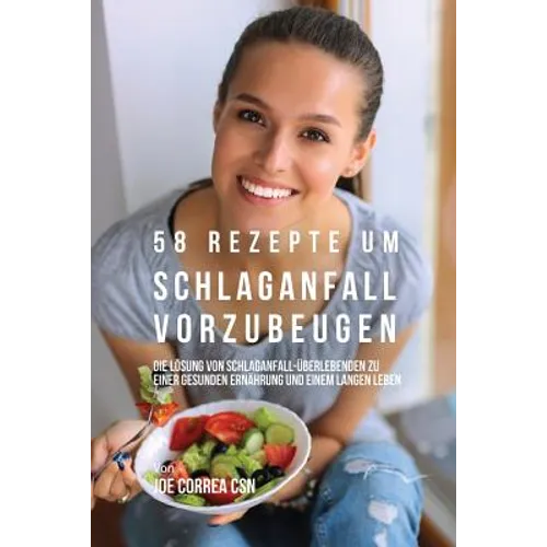 58 Rezepte um Schlaganfall vorzubeugen: Die Lösung von Schlaganfall-Überlebenden zu einer gesunden Ernährung und einem langen Leben