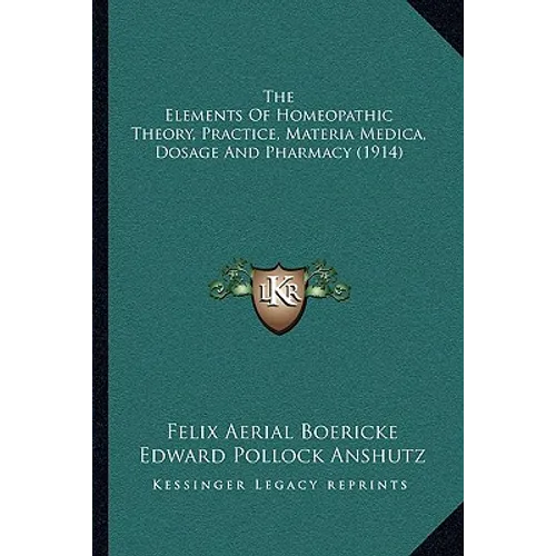 The Elements Of Homeopathic Theory, Practice, Materia Medica, Dosage And Pharmacy (1914)