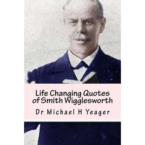 Life Changing Quotes of Smith Wigglesworth: Over 500 Famous Quotes