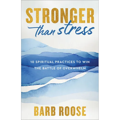 Stronger Than Stress: 10 Spiritual Practices to Win the Battle of Overwhelm