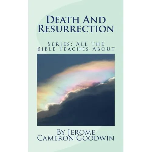 Death And Resurrection: All The Bible Teaches About