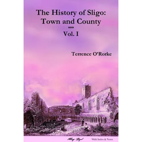 The History of Sligo: Town and County - Vol. I