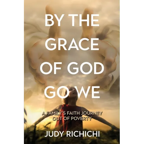 By the Grace of God Go We: A Family's Faith Journey Out of Poverty