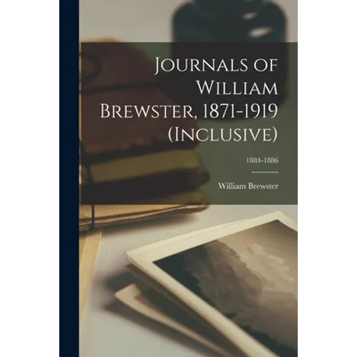 Journals of William Brewster, 1871-1919 (inclusive); 1884-1886