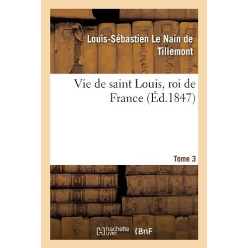 Vie de saint Louis, roi de France. Tome 3