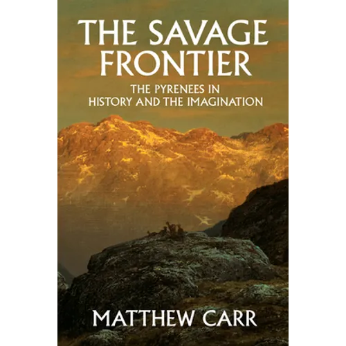 The Savage Frontier: The Pyrenees in History and the Imagination