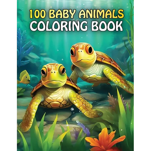 100 Baby Animals: A coloring Book Featuring 100 Cute Baby Animals From Farms, Forest, Jungles and oceans For Kids And Adults