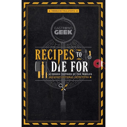 Gastronogeek: Recipes to Die for: 40 Dishes Inspired by the World's Greatest Fictional Detectives (Detective Cookbook; Mystery Cookbook)