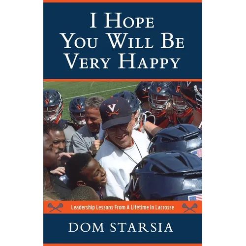 I Hope You Will Be Very Happy: Leadership Lessons From a Lifetime in Lacrosse