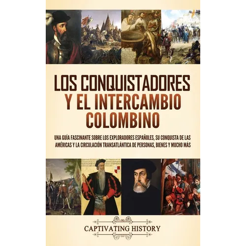 Los conquistadores y el intercambio colombino: Una guía fascinante sobre los exploradores españoles, su conquista de las Américas y la circulación tra