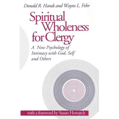Spiritual Wholeness for Clergy: A New Psychology of Intimacy with God, Self, and Others