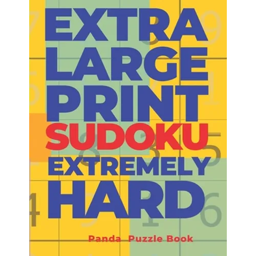 Extra Large Print Sudoku Extremely Hard: Sudoku In Very Large Print - Brain Games Book For Adults