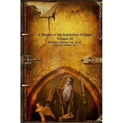 A History of the Inquisition of Spain - Volume III