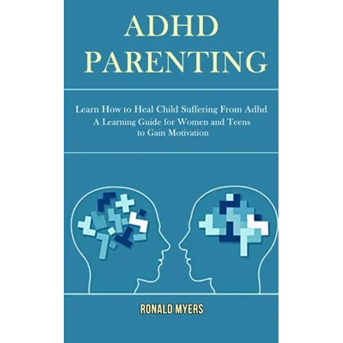 Adhd Parenting: Learn How to Heal Child Suffering From Adhd (A Learning Guide for Women and Teens to Gain Motivation)