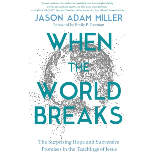 When the World Breaks: The Surprising Hope and Subversive Promises in the Teachings of Jesus