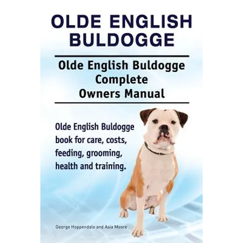Olde English Bulldogge. Olde English Buldogge Dog Complete Owners Manual. Olde English Bulldogge book for care, costs, feeding, grooming, health and t