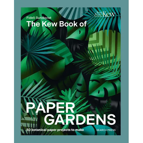 The Kew Book of Paper Gardens: 50 Botanical Paper Projects to Make