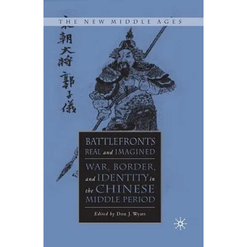 Battlefronts Real and Imagined: War, Border, and Identity in the Chinese Middle Period