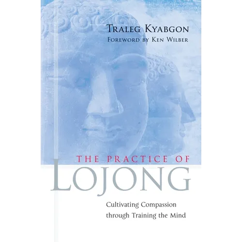 The Practice of Lojong: Cultivating Compassion Through Training the Mind
