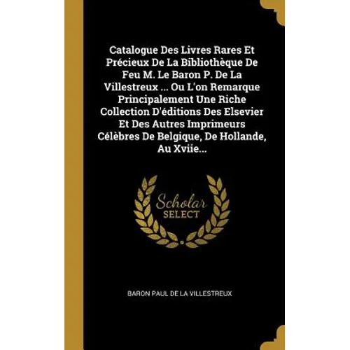 Catalogue Des Livres Rares Et Précieux De La Bibliothèque De Feu M. Le Baron P. De La Villestreux ... Ou L'on Remarque Principalement Une Riche Collec