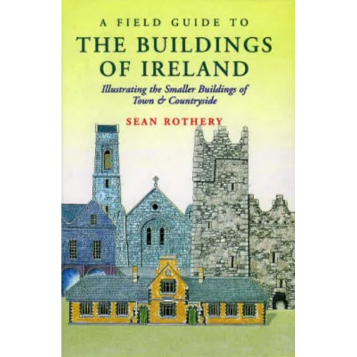 A Field Guide to the Buildings of Ireland: Illustrating the Smaller Buildings of Town and Countryside