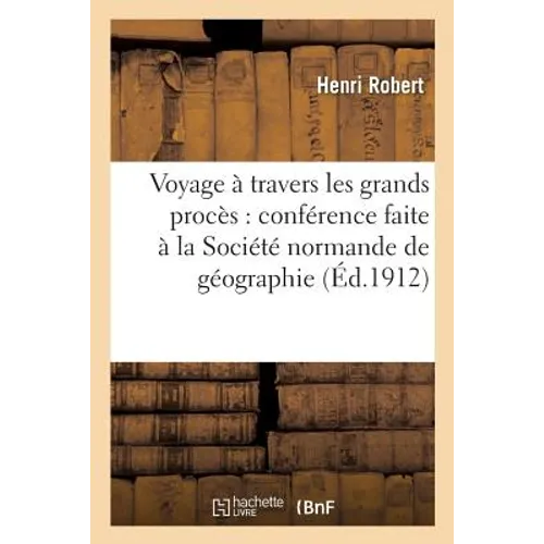 Voyage À Travers Les Grands Procès: Conférence Faite À La Société Normande de Géographie