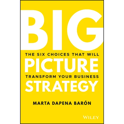 Big Picture Strategy: The Six Choices That Will Transform Your Business