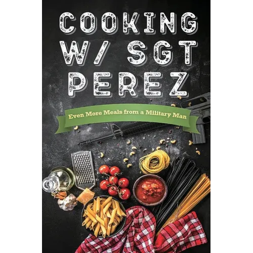 Cooking w/ Sgt Perez "Even More Meals from a Military Man"
